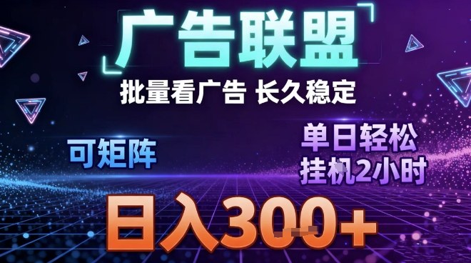 最新广告联盟全自动掘金，长期稳定，单窗口最高收益30+，可矩阵日入3张【揭秘】-驿想项目网