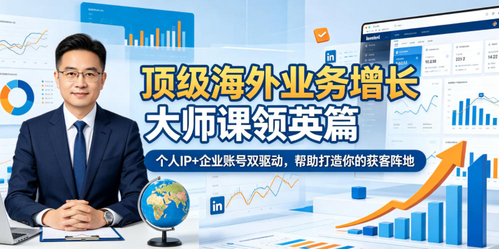 顶级海外业务增长大师课领英篇,个人IP+企业账号双驱动,帮助打造你的获客阵地-驿想项目网