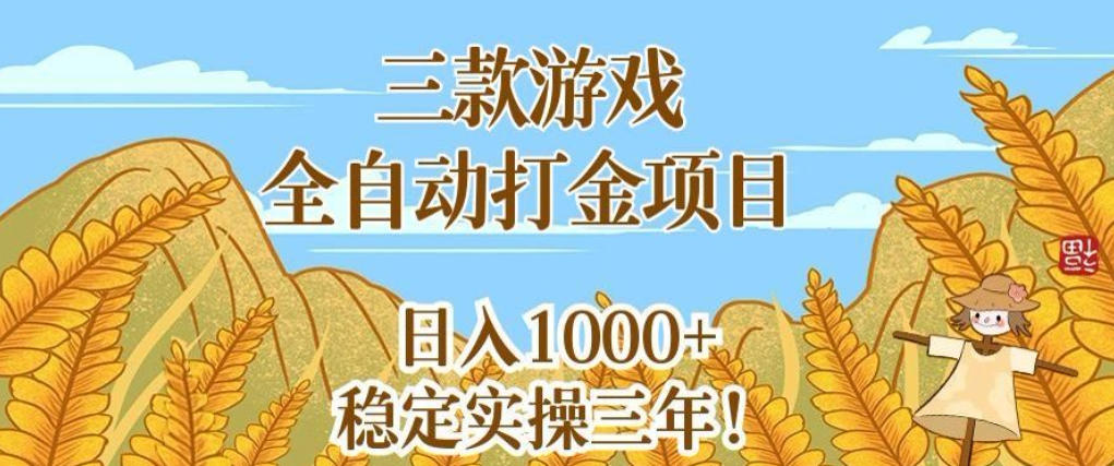 三款游戏全自动打金项目，无需人工值守，每天轻松日入1k+，稳定实操三年【揭秘】-驿想项目网