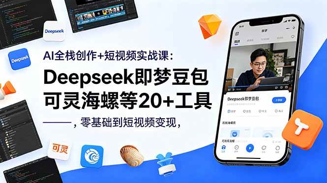 （18677期）AI全栈创作+短视频实战课：Deepseek即梦豆包可灵海螺等20+工具，零基础到短视频变现-驿想项目网