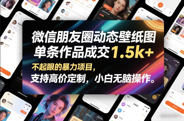 微信朋友圈动态壁纸图，单条作品成交1.5k+，不起眼的暴力项目，支持高价定制，小白无脑操作-驿想项目网
