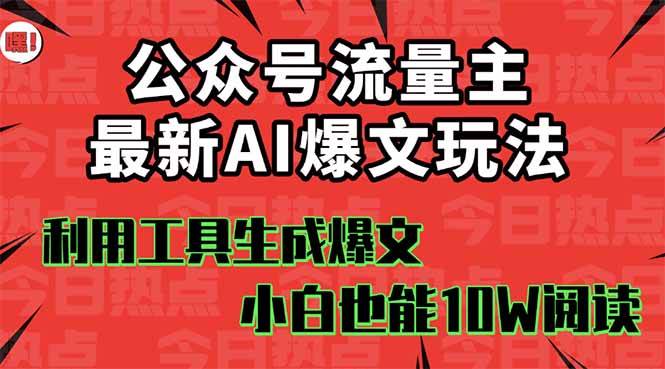 （16139期）公众号流量主掘金新玩法，利用AI工具发布爆文，小白也能篇篇10W+文章，…-驿想项目网