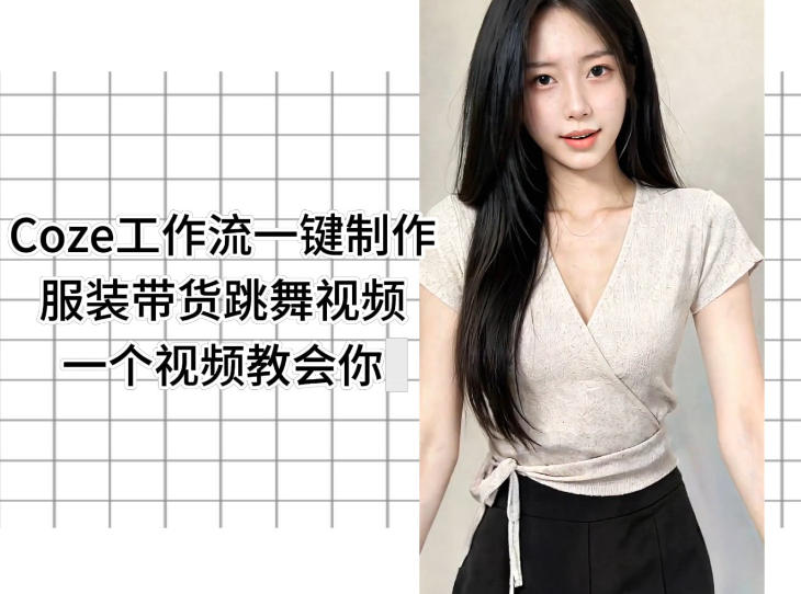 Coze工作流一键制作服装带货跳舞视频一个视频教会你，全程无需手动剪辑-驿想项目网