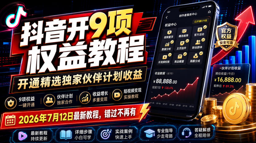 抖音开9项权益教程，开通精选独家伙伴计划收益，2026年7月12日最新教程，错过不再有-驿想项目网