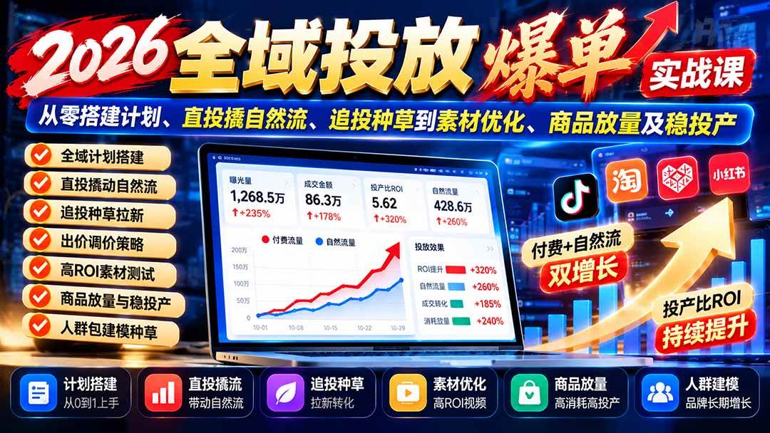 （20989期）2026全域投放爆单实战课：从零搭建计划、直投撬自然流、追投种草到素材优化、商品放量及稳投产-驿想项目网