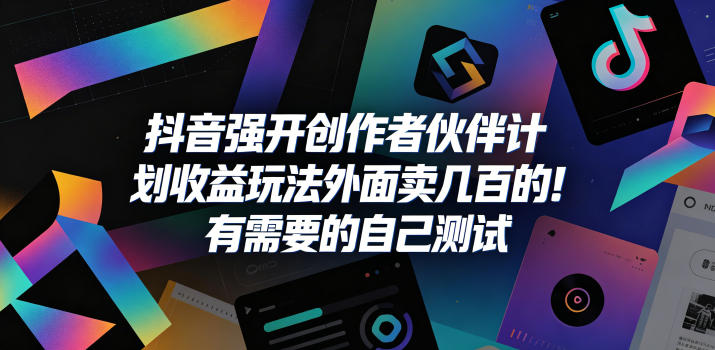 抖音强开创作者伙伴计划收益玩法，外面卖几百的！有需要的自己测试-驿想项目网