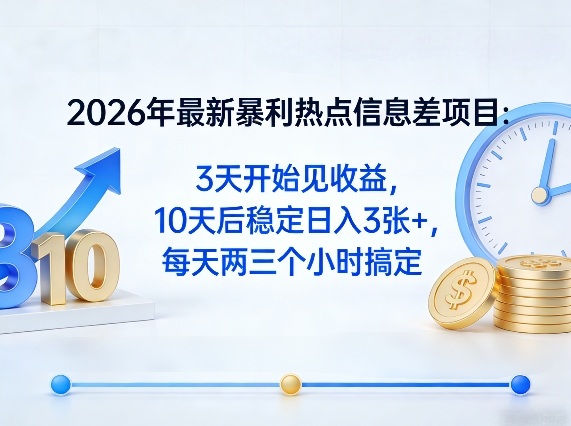 2026年最新暴利热点信息差项目：3天开始见收益，10天后稳定日入3张+，每天两三个小时搞定-驿想项目网