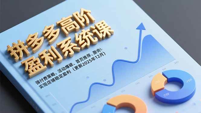 (16843期)拼多多高阶盈利系统课,强付费策略、活动爆破、首页推荐,实现店铺稳定盈利(更新12月)-驿想项目网
