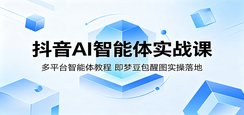 抖音AI智能体实战课:多平台智能体教程,即梦豆包醒图实操落地 抖音AI智能体实战课:多平台智能体教程,即梦豆包醒图实操落地