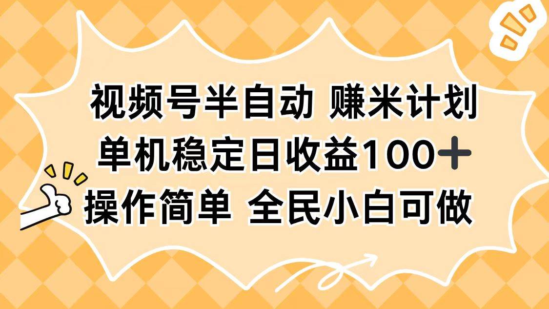 （16428期）视频号半自动赚米计划，单机稳定日收益100+，操作简单可批量操作-驿想项目网