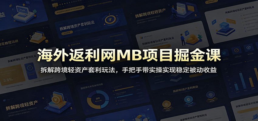 海外返利网MB项目掘金课:拆解跨境轻资产套利玩法,手把手带实操实现稳定被动收益-驿想项目网