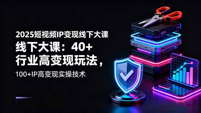 （16282期）2025短视频IP变现线下大课：40+行业高变现玩法，100+IP高变现实操技术-驿想项目网