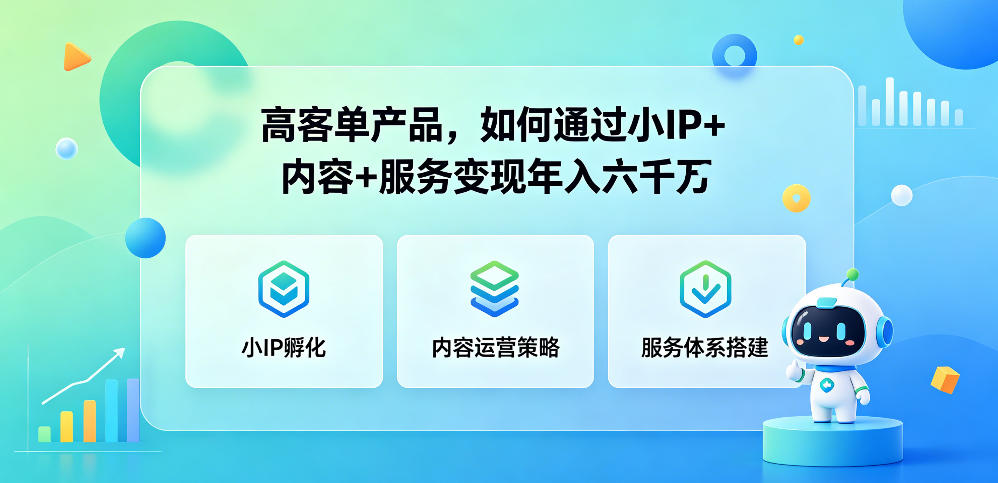 高客单产品，如何通过小IP+内容+服务变现年入六干W-驿想项目网