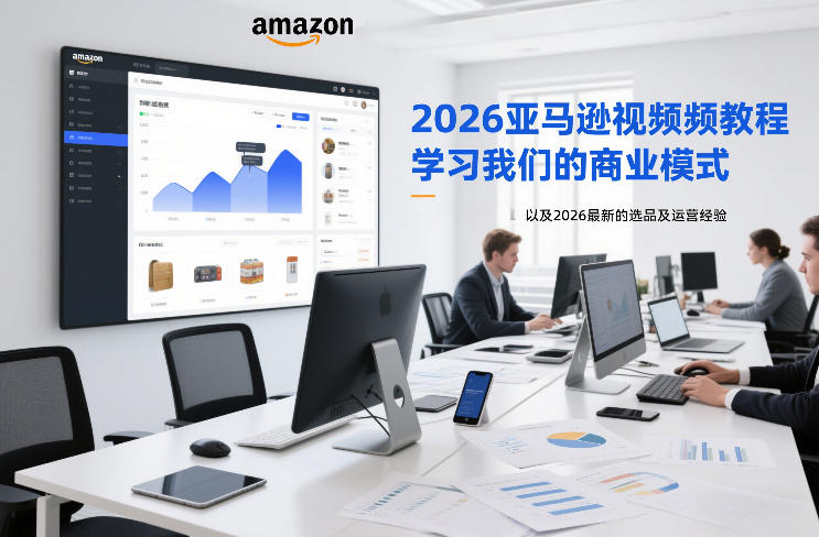 2026亚马逊视频教程，学习我们的商业模式，以及2026最新的选品及运营经验-驿想项目网