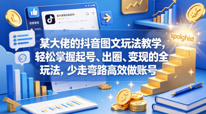 某大佬的抖音图文玩法教学，轻松掌握起号、出圈、变现的全套玩法，少走弯路高效做账号-驿想项目网