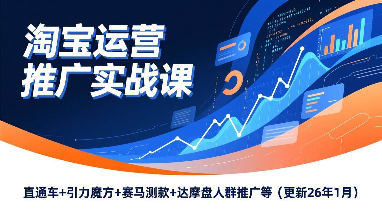 （17200期）淘宝运营推广实战课，直通车+引力魔方+赛马测款+达摩盘人群推广等（更新26年1月）-驿想项目网