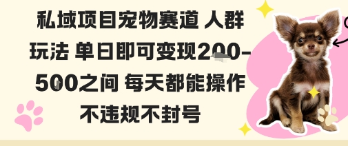 私域宠物项目赛道人群玩法单日即可变现2-5张之间每天都能操作不违规不封号-驿想项目网