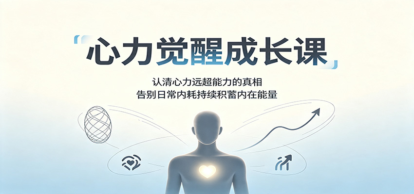 心力觉醒成长课:认清心力远超能力的真相,告别日常内耗持续积蓄内在能量-驿想项目网