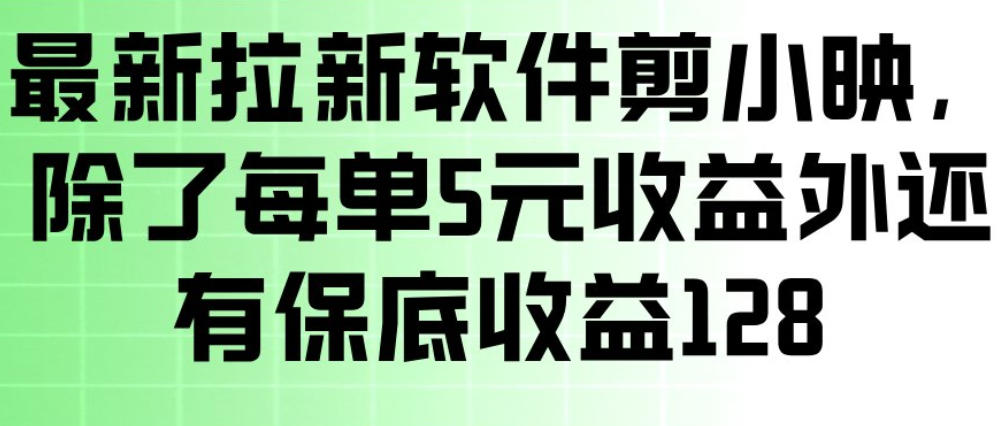 最新拉新软件剪小映，除了每单5米收益外还有保底收益128，一部手机轻松賺钱-驿想项目网