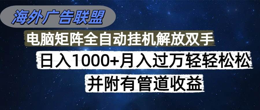 （16208期）海外广告联盟每天几分钟日入1000+无脑操作，可矩阵并附有管道收益-驿想项目网