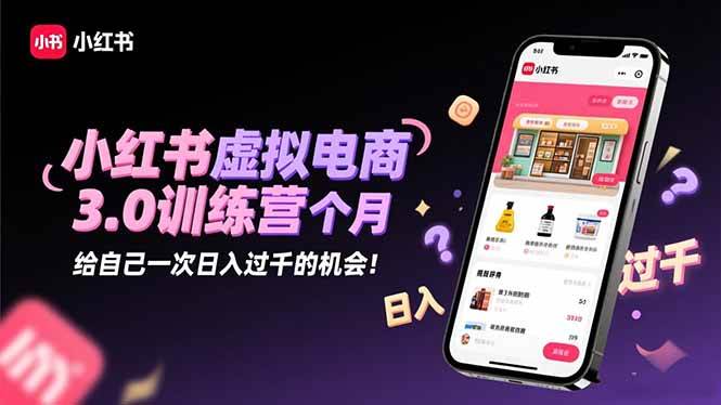 (16512期)小红书虚拟电商3.0训练营:2025最后1个月,给自己一次日入过千的机会!-驿想项目网