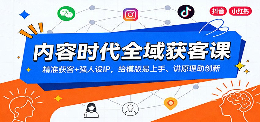 内容时代全域获客课：精准获客+强人设IP，给模版易上手、讲原理助创新-驿想项目网