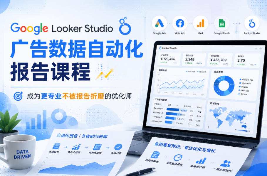 Google Looker Studio广告数据自动化报告课程,成为更专业不被报告折磨的优化师-驿想项目网