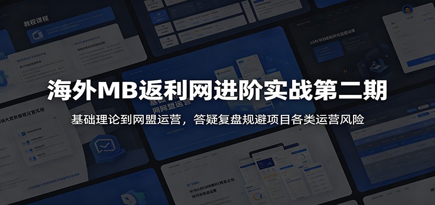 海外MB返利网进阶实战第二期:基础理论到网盟运营,答疑复盘规避项目各类运营风险-驿想项目网