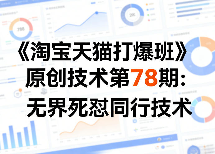 《淘宝天猫打爆班》原创技术第78期：无界死怼同行技术-驿想项目网