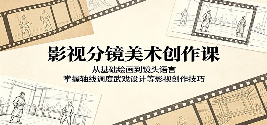 影视分镜美术创作课：从基础绘画到镜头语言，掌握轴线调度武戏设计等影视创作技巧-驿想项目网