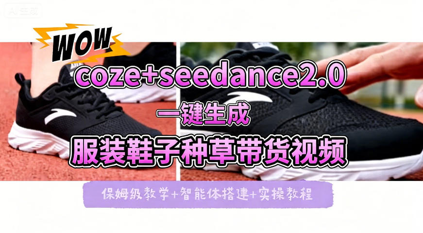 coze+即梦seedance2.0一键生成服装鞋子带货种草视频！全流程保姆级教学-驿想项目网