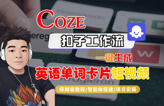 Coze扣子智能体工作流一键生成“英语单词卡片“短视频,全流程保姆级教学-驿想项目网