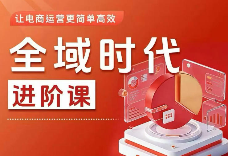 全域时代进阶课，更简单高效的全域投放实操，让电商运营更简单高效-驿想项目网