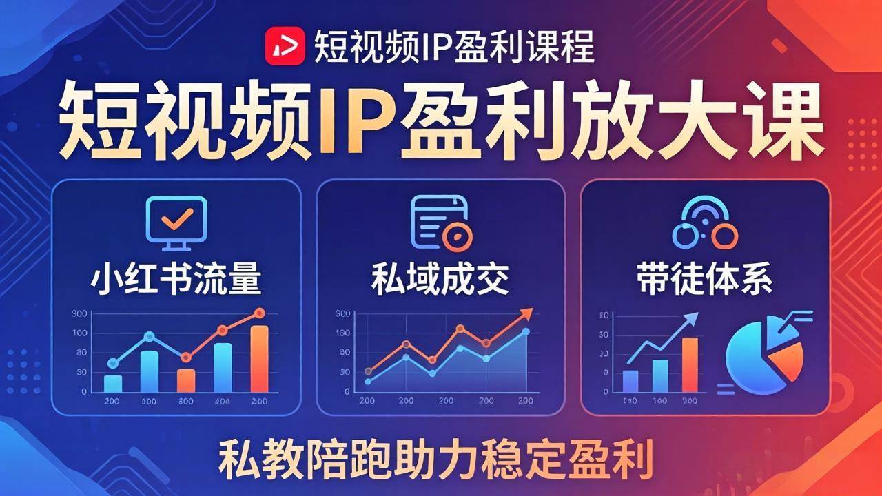 （18138期）短视频IP盈利放大课：小红书流量+私域成交+带徒体系，私教陪跑助力稳定盈利-驿想项目网