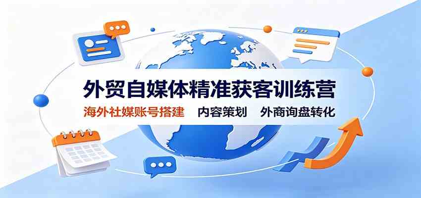 外贸自媒体精准获客训练营：海外社媒账号搭建，内容策划，外商询盘转化-驿想项目网