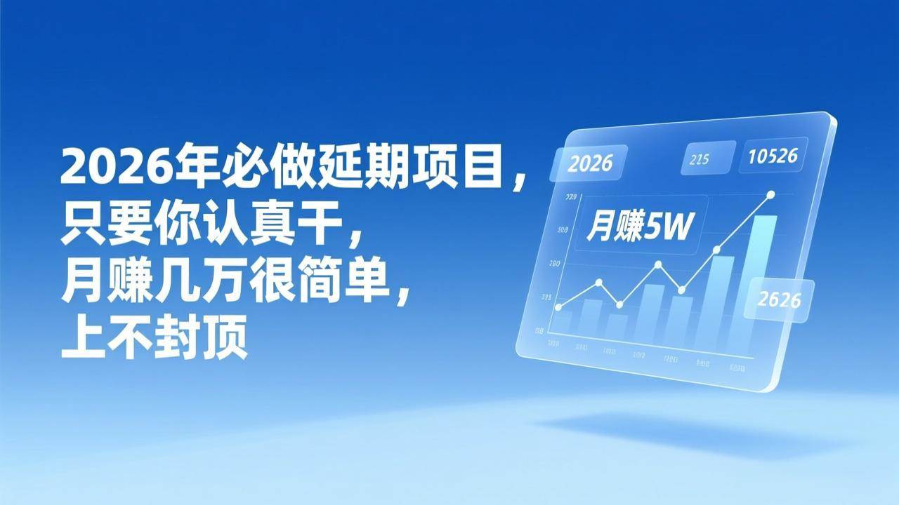 （17186期）2026年延期项目，只要你认真干，月赚几万很简单，上不封顶-驿想项目网