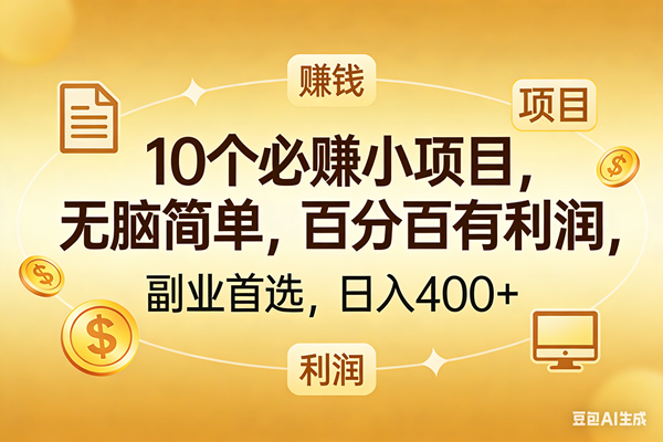 （17812期）10个必赚的小项目，百分百有利润，无脑简单，副业首选，日入400+-驿想项目网