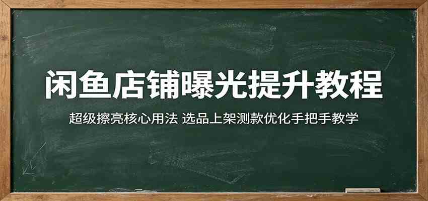 闲鱼店铺曝光提升教程：超级擦亮核心用法，选品上架测款优化手把手教学-驿想项目网