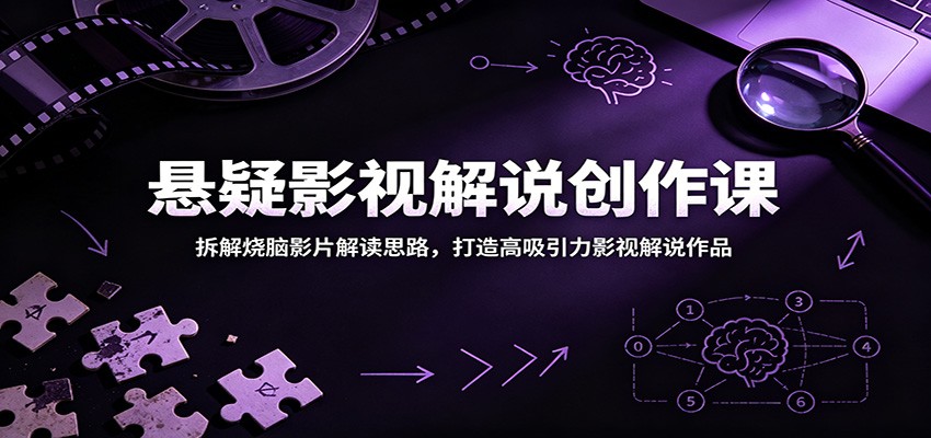 悬疑影视解说创作课:拆解烧脑影片解读思路,打造高吸引力影视解说作品-驿想项目网