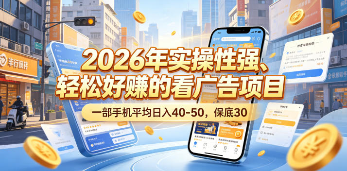2026年实操性强、轻松好賺的看广告项目，一部手机平均日入40-50，保底30米【揭秘】-驿想项目网