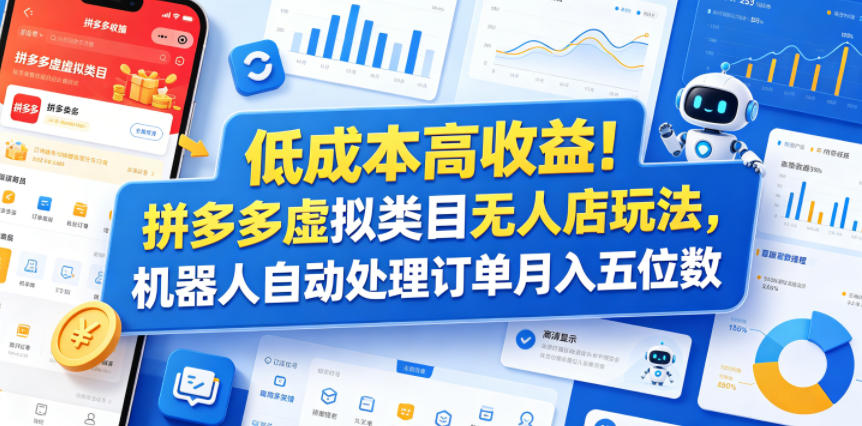 低成本高收益！拼多多虚拟类目无人店玩法，机器人自动处理订单月入五位数【揭秘】-驿想项目网