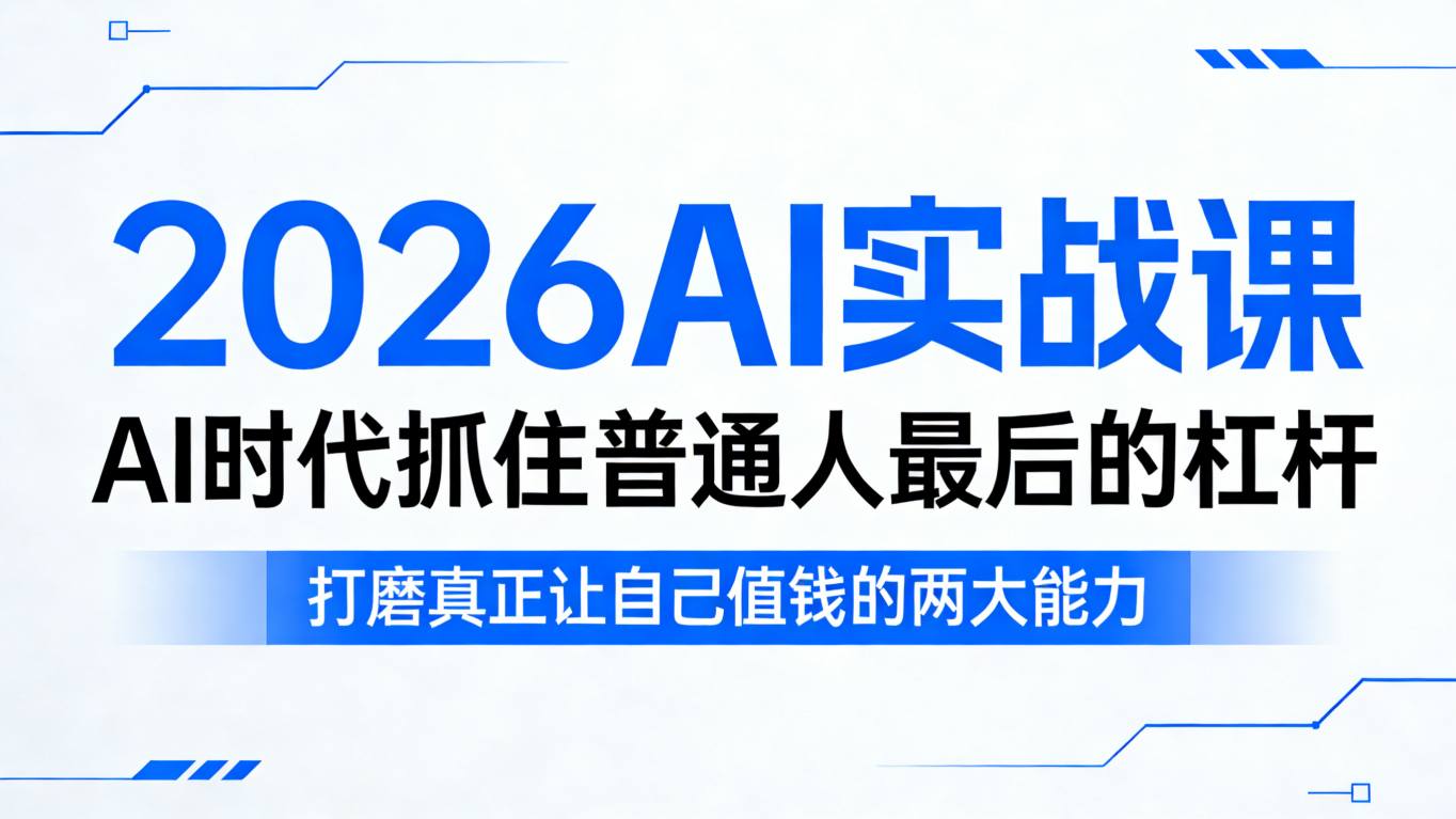 2026AI实战课，AI时代抓住普通人最后的杠杆，打磨真正让自己值钱的两大能力-驿想项目网