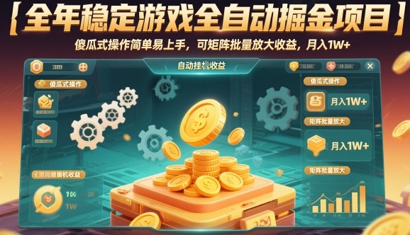 全年稳定游戏全自动掘金项目,傻瓜式操作简单易上手,可矩阵批量放大收益,月入1W+【揭秘】-驿想项目网