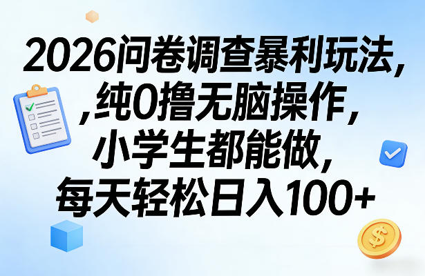 2026问卷调查暴利玩法，纯0撸无脑操作，小学生都能做，每天轻松日入100+【揭秘】-驿想项目网
