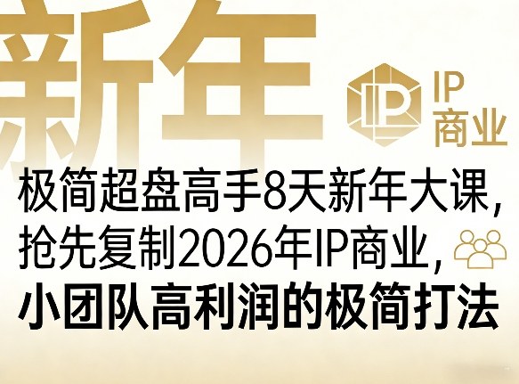 极简超盘高手8天新年大课（26年3月4-13日），抢先复制2026年IP商业，小团队高利润的极简打法-驿想项目网