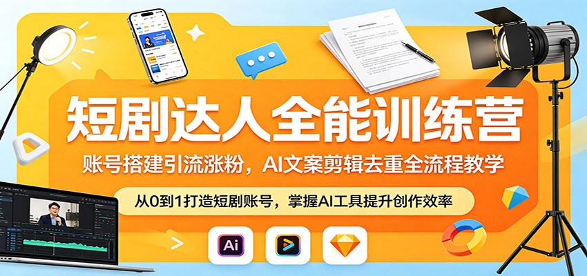 短剧达人全能训练营：账号搭建引流涨粉，AI 文案剪辑去重全流程教学-驿想项目网