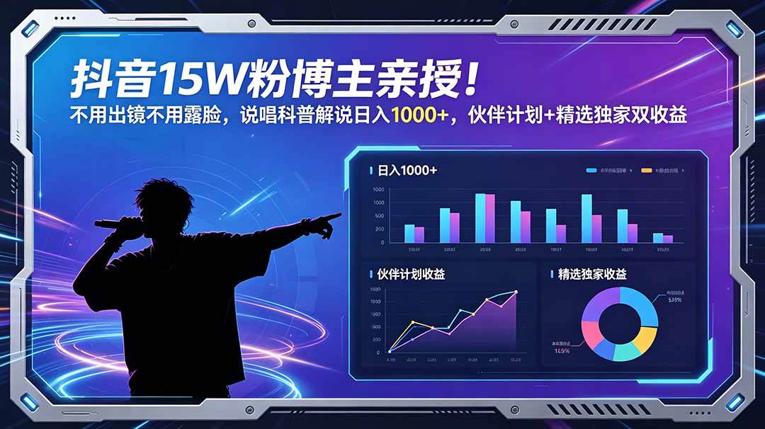 (18863期)抖音15W粉博主亲授!不用出镜不用露脸,说唱科普解说日入1000+,伙伴计划+精选独家双收益-驿想项目网