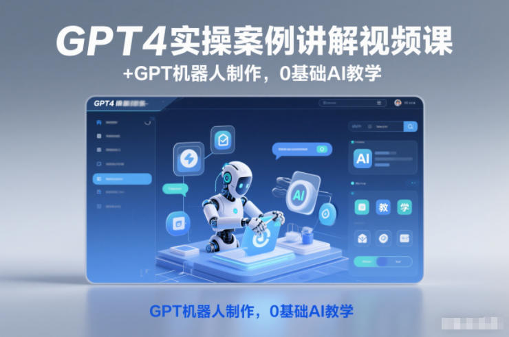 GPT4实操案例讲解视频课+GPT机器人制作,0基础AI教学-驿想项目网