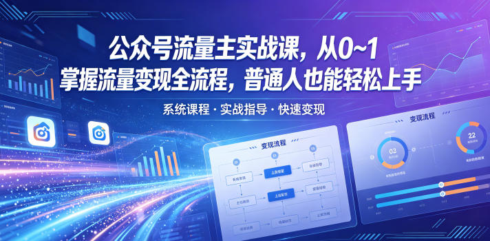 公众号流量主实战课，从0~1掌握流量变现全流程，普通人也能轻松上手-驿想项目网