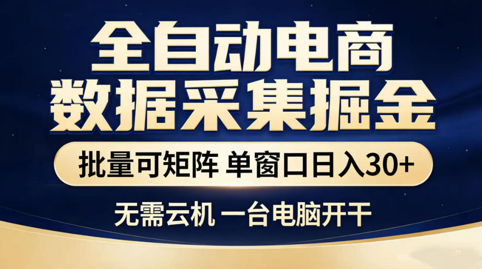 全自动电商数据采集掘金，批量可矩阵单窗口日入30+，无需云机一台电脑开干【揭秘】-驿想项目网